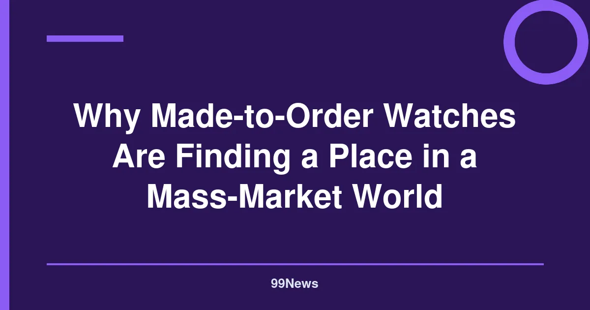 Why Made-to-Order Watches Are Finding a Place in a Mass-Market World