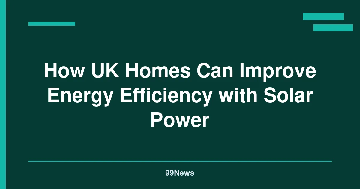 How UK Homes Can Improve Energy Efficiency with Solar Power