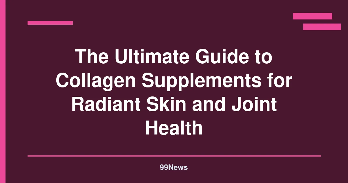The Ultimate Guide to Collagen Supplements for Radiant Skin and Joint Health