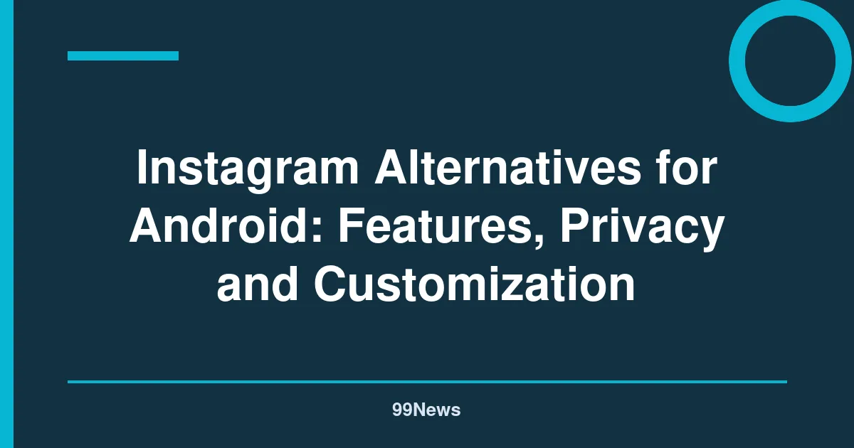 Instagram Alternatives for Android: Features, Privacy and Customization