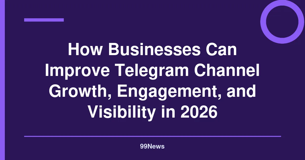 How Businesses Can Improve Telegram Channel Growth, Engagement, and Visibility in 2026