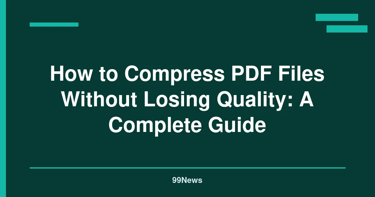 How to Compress PDF Files Without Losing Quality: A Complete Guide