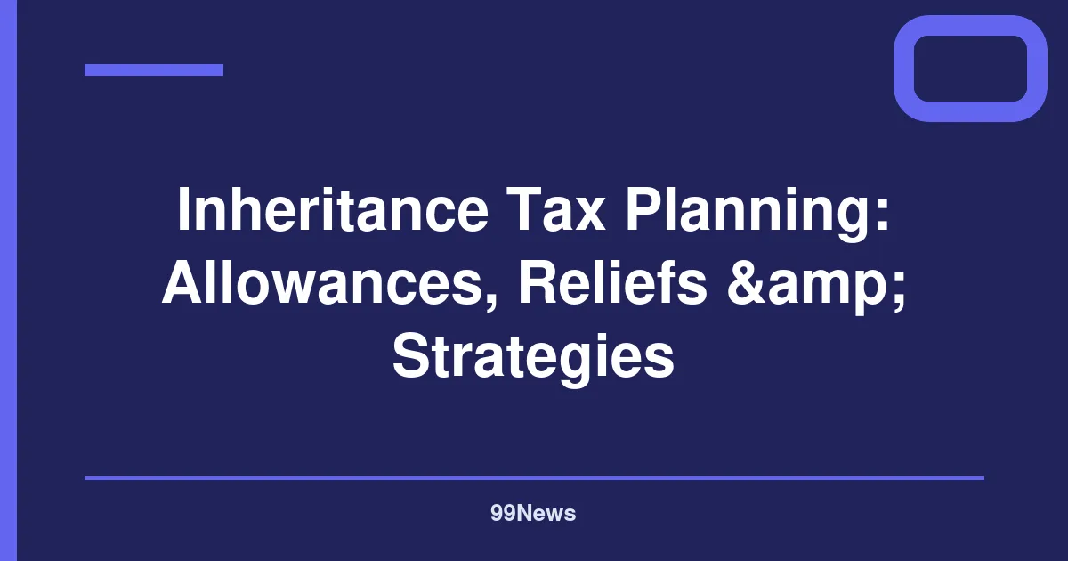 Inheritance Tax Planning: Allowances, Reliefs & Strategies
