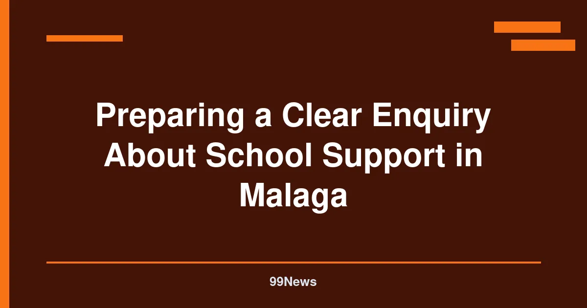 Preparing a Clear Enquiry About School Support in Malaga