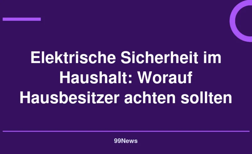 Elektrische Sicherheit im Haushalt: Worauf Hausbesitzer achten sollten